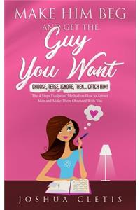 Make Him Beg and Get the Guy You Want