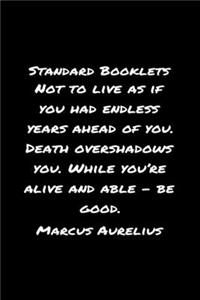 Standard Booklets Not to Live as If You Had Endless Years Ahead Of You Death Overshadows You While You're Alive And Able - Be Good Marcus Aurelius