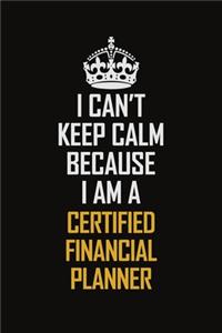 I Can't Keep Calm Because I Am A Certified financial planner
