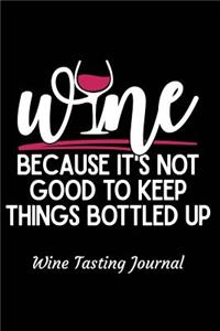 Wine Because It's Not Good to Keep Things Bottled Up Wine Tasting Journal