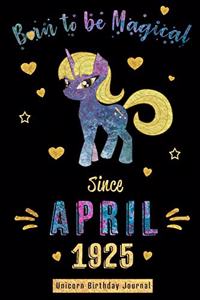 Born to Be Magical Since April 1925 - Unicorn Birthday Journal: Blank Lined 6x9 Born in April with Birth Year Unicorn Journal/Notebooks as an Awesome Birthday Gifts for Your Family, Friends, Relatives, Coworkers,