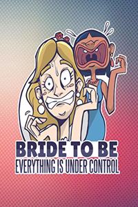 Bride To Be Everything Is Under Control