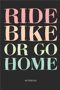 Ride Bike or go Home Notebook
