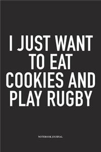 I Just Want To Eat Cookies And Play Rugby