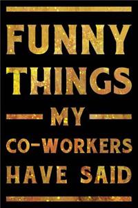 Funny Things My Co-Workers Have Said Notebook Gold