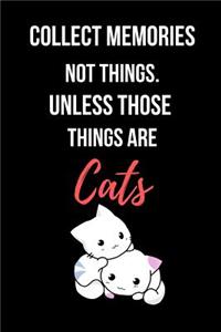 Collect Memories Not Things. Unless Those Things Are Cats