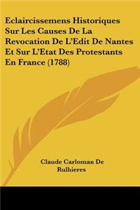 Eclaircissemens Historiques Sur Les Causes De La Revocation De L'Edit De Nantes Et Sur L'Etat Des Protestants En France (1788)