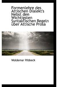 Formenlehre Des Attischen Dialekt's Nebst Den Wichtigsten Syntaktischen Regeln Ber Attische Prosa