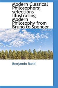 Modern Classical Philosophers; Selections Illustrating Modern Philosophy from Bruno to Spencer