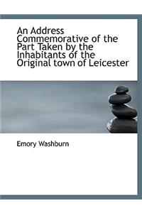 An Address Commemorative of the Part Taken by the Inhabitants of the Original Town of Leicester