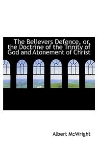 The Believers Defence, Or, the Doctrine of the Trinity of God and Atonement of Christ