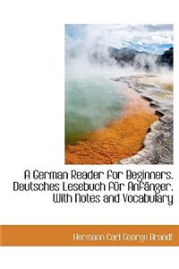 A German Reader for Beginners. Deutsches Lesebuch F R Anf Nger. with Notes and Vocabulary