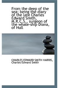From the Deep of the Sea; Being the Diary of the Late Charles Edward Smith, M.R.C.S., Surgeon of the