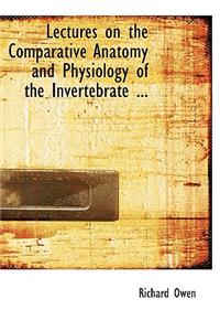 Lectures on the Comparative Anatomy and Physiology of the Invertebrate ...