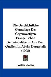 Die Geschichtliche Grundlage Des Gegenwartigen Evangelischen Gemeindelebens, Aus Dem Quellen In Abriss Dargestellt (1908)