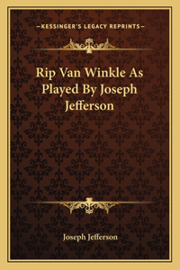 Rip Van Winkle as Played by Joseph Jefferson