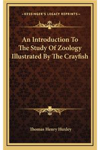An Introduction to the Study of Zoology Illustrated by the Crayfish
