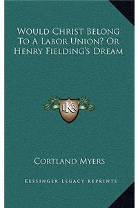 Would Christ Belong to a Labor Union? or Henry Fielding's Dream