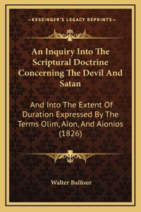 An Inquiry Into The Scriptural Doctrine Concerning The Devil And Satan