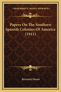 Papers On The Southern Spanish Colonies Of America (1911)