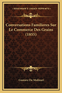 Conversations Familieres Sur Le Commerce Des Grains (1855)