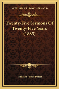 Twenty-Five Sermons Of Twenty-Five Years (1885)