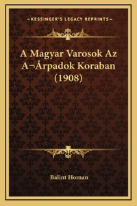A Magyar Varosok Az A rpadok Koraban (1908)
