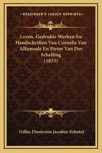Leven, Gedrukte Werken En Handschriften Van Cornelis Van Alkemade En Pieter Van Der Schelling (1833)