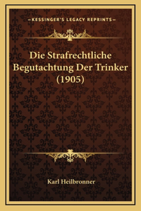 Die Strafrechtliche Begutachtung Der Trinker (1905)