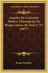 Annales De La Societe Medico-Chirurgicale De Bruges Annee 28, Serie 2, V5 (1857)