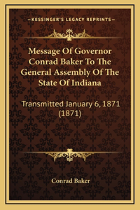 Message Of Governor Conrad Baker To The General Assembly Of The State Of Indiana