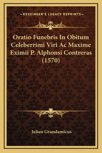 Oratio Funebris In Obitum Celeberrimi Viri Ac Maxime Eximii P. Alphonsi Contreras (1570)