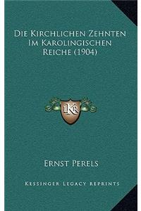 Die Kirchlichen Zehnten Im Karolingischen Reiche (1904)