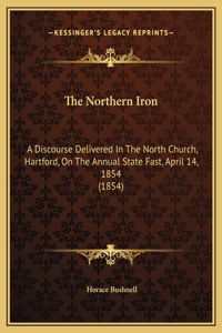 Northern Iron: A Discourse Delivered In The North Church, Hartford, On The Annual State Fast, April 14, 1854 (1854)