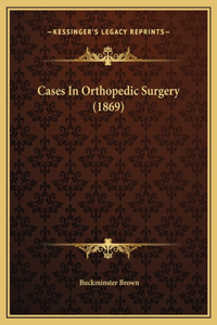 Cases In Orthopedic Surgery (1869)