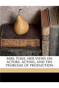 Mrs. Fiske, Her Views on Actors, Acting, and the Problems of Production