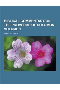 Biblical Commentary on the Proverbs of Solomon Volume 1