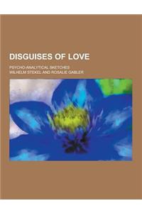 Disguises of Love; Psycho-Analytical Sketches
