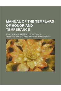 Manual of the Templars of Honor and Temperance; Together with a History of the Order