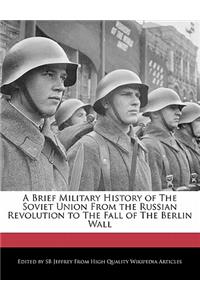 A Brief Military History of the Soviet Union from the Russian Revolution to the Fall of the Berlin Wall