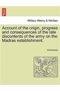 Account of the Origin, Progress and Consequences of the Late Discontents of the Army on the Madras Establishment.
