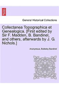 Collectanea Topographica Et Genealogica. [First Edited by Sir F. Madden, B. Bandinel, and Others, Afterwards by J. G. Nichols.]