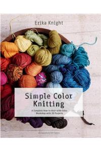 Simple Color Knitting: A Complete How-To-Knit-With-Color Workshop with 20 Projects: A Complete How-To-Knit-With-Color Workshop with 20 Projects