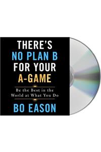 There's No Plan B for Your A-Game