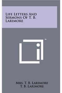 Life Letters and Sermons of T. B. Larimore