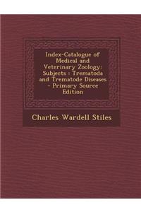 Index-Catalogue of Medical and Veterinary Zoology: Subjects: Trematoda and Trematode Diseases