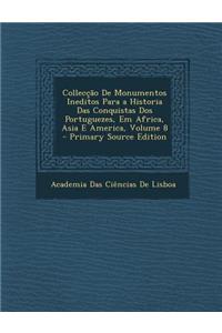 Collecção De Monumentos Ineditos Para a Historia Das Conquistas Dos Portuguezes, Em Africa, Asia E America, Volume 8
