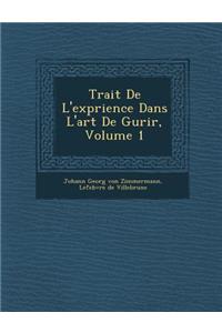 Trait de L'Exp Rience Dans L'Art de Gu Rir, Volume 1