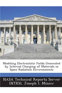 Modeling Electrostatic Fields Generated by Internal Charging of Materials in Space Radiation Environments