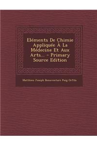 Elements de Chimie Appliquee a la Medecine Et Aux Arts...